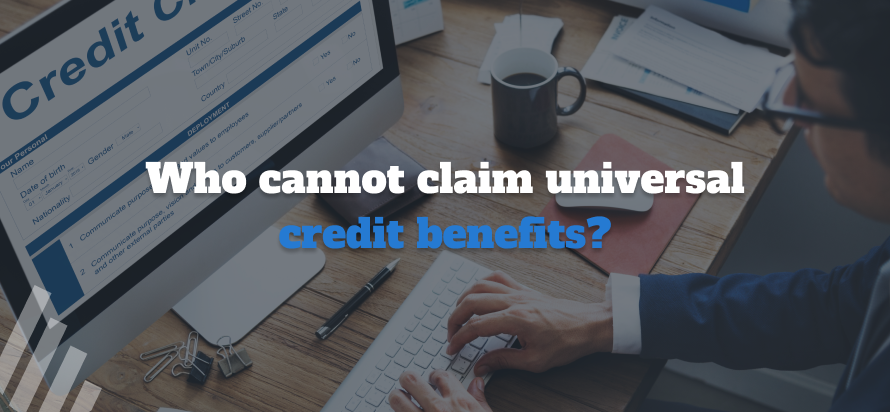 Who cannot claim Universal Credit Benefits?